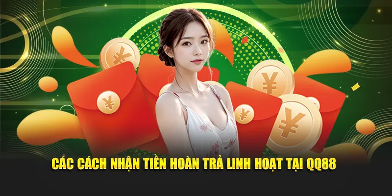 Các cách nhận tiền hoàn trả linh hoạt tại QQ88